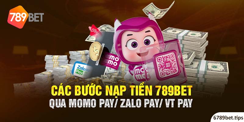 Các bước Nạp tiền 789BET qua Momo Pay/ Zalo Pay/ VT Pay