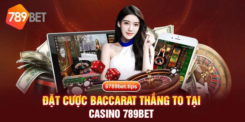 Đặt cược Baccarat thắng to tại casino 789bet